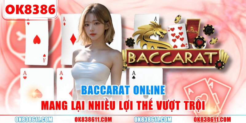 Baccarat online mang lại nhiều lợi thế vượt trội