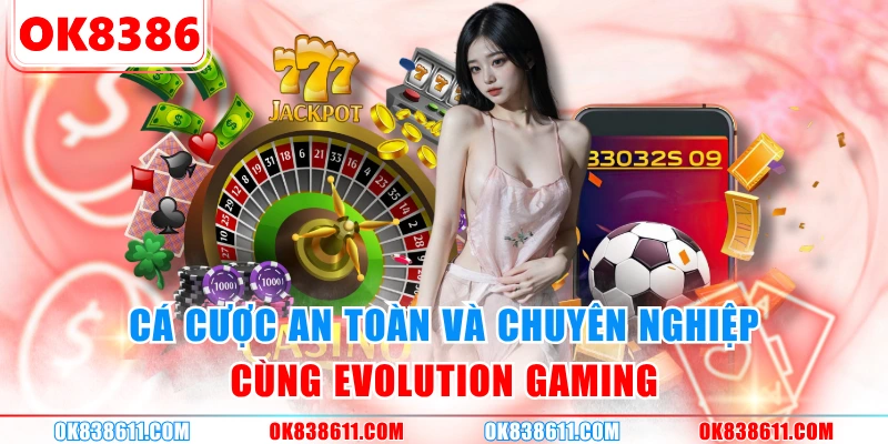 Cá cược an toàn và chuyên nghiệp cùng Evolution Gaming