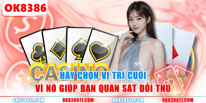 Hãy chọn vị trí cuối vì nó giúp bạn quan sát đối thủ